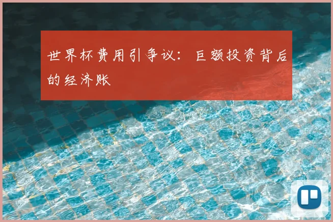 世界杯费用引争议:巨额投资背后的经济账