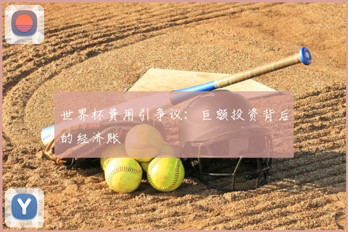 世界杯费用引争议：巨额投资背后的经济账