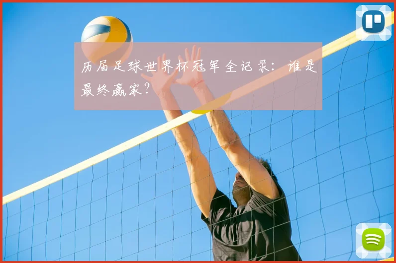 历届足球世界杯冠军全记录：谁是最终赢家？