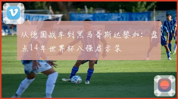 从德国战车到黑马哥斯达黎加：盘点14年世界杯八强启示录